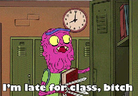 I'm late for class bitch