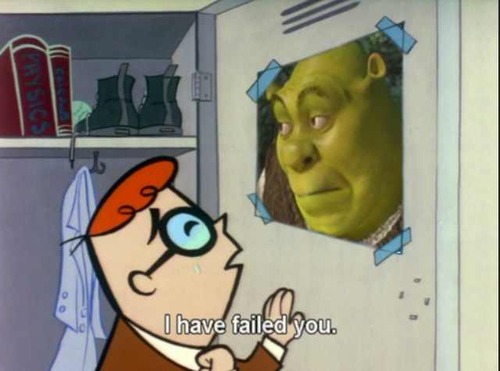 I have failed you - Shrek
