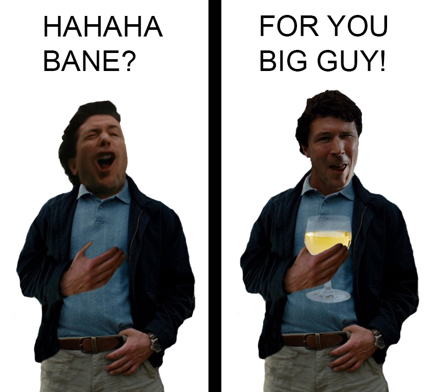 Hahaha bane? for you big guy?