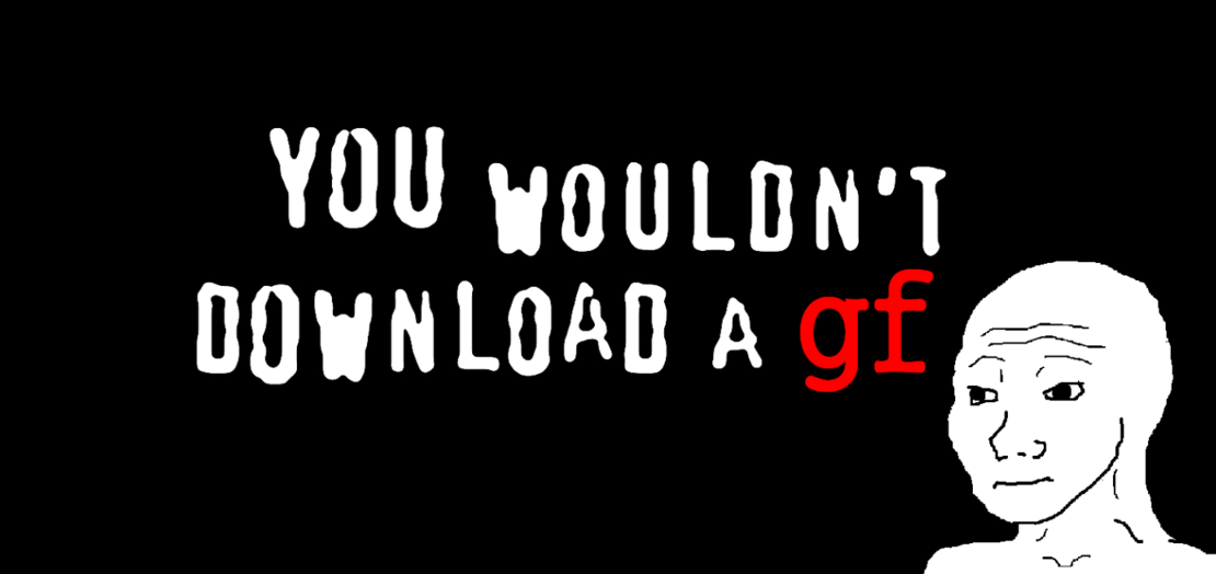 You wouldn't download a gf