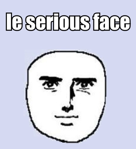 Le serious face