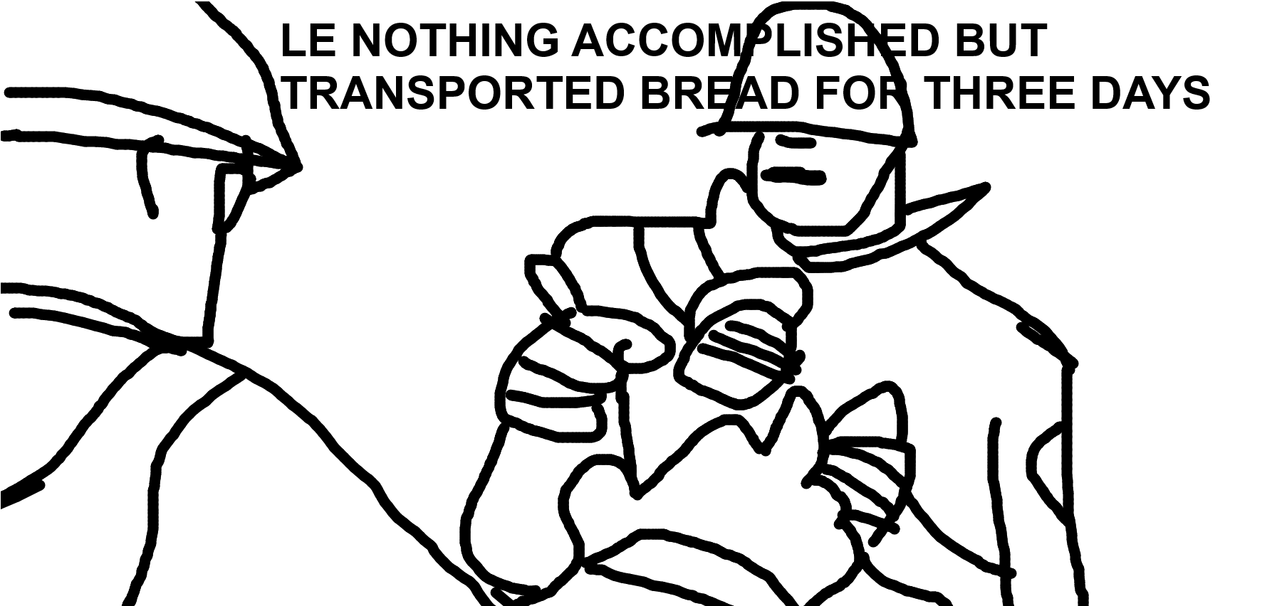 Le nothing accomplished but transported bread for three days