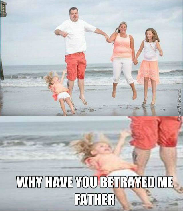 Why have you betrayed me father