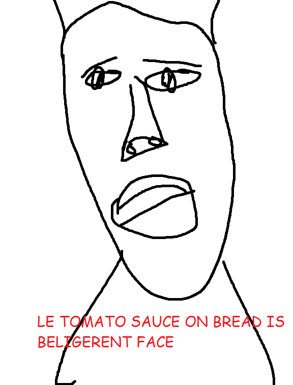 Le tomato sauce on bread is beligerent face