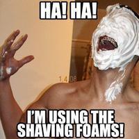 Ha ha I'm using the shaving foams