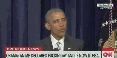 Obama: Anime declared fuckin gay and is now illegal