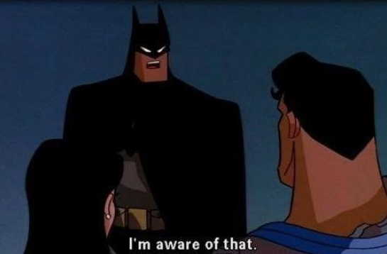 I'm aware of that - Batman