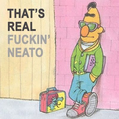 That's real fuckin neato