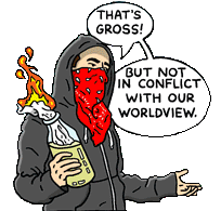 That's gross but not in conflict with my worldview