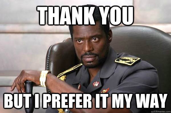 Thank you, but I prefer it my way