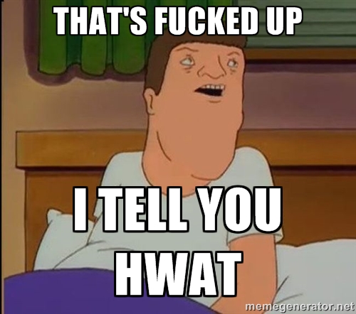 That's fucked up I tell you what